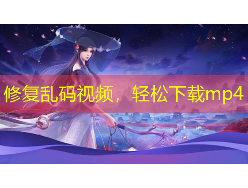 修復亂碼視頻，輕松下載mp4
