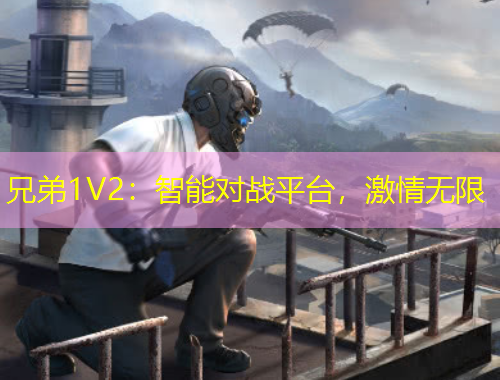 兄弟1V2：智能對(duì)戰(zhàn)平臺(tái)，激情無限