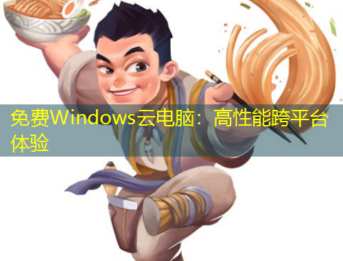 免費(fèi)Windows云電腦：高性能跨平臺體驗