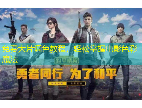 免費大片調色教程，輕松掌握電影色彩魔法