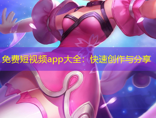 免費(fèi)短視頻app大全：快速創(chuàng)作與分享