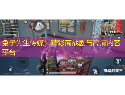 兔子先生傳媒：精彩商戰(zhàn)劇與高清內(nèi)容平臺(tái)