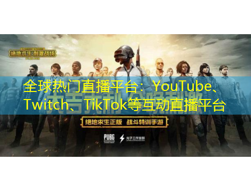全球熱門直播平臺：YouTube、Twitch、TikTok等互動直播平臺