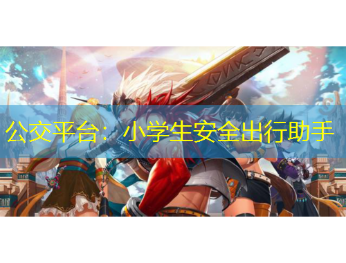 公交平臺(tái)：小學(xué)生安全出行助手