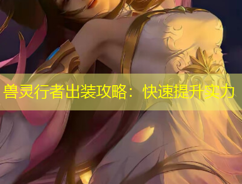 獸靈行者出裝攻略：快速提升實(shí)力