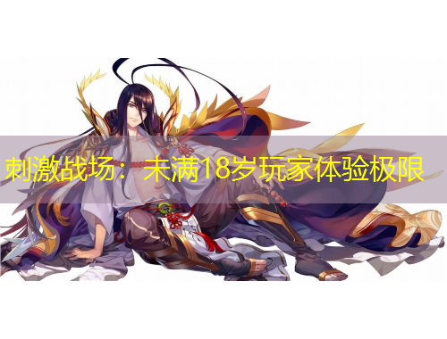刺激戰(zhàn)場(chǎng)：未滿18歲玩家體驗(yàn)極限