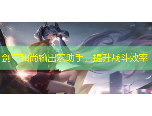 劍三和尚輸出宏助手，提升戰(zhàn)斗效率