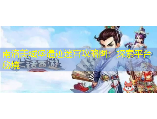 南洛美城堡遺跡迷宮攻略圖：探索平臺(tái)秘境