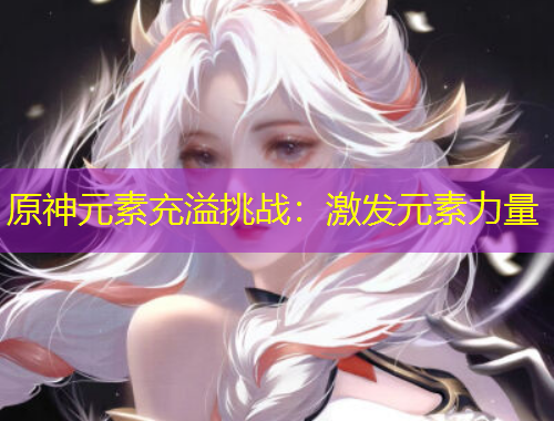 原神元素充溢挑戰(zhàn)：激發(fā)元素力量
