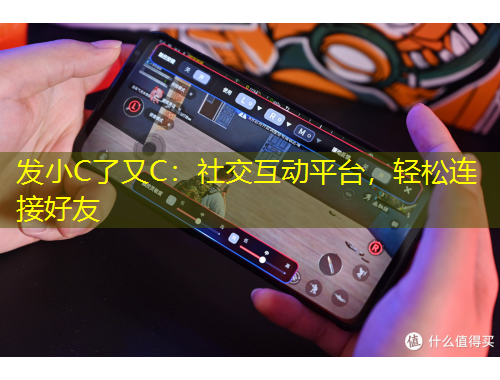 發(fā)小C了又C：社交互動(dòng)平臺(tái)，輕松連接好友