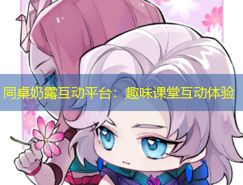 同桌奶露互動平臺：趣味課堂互動體驗(yàn)