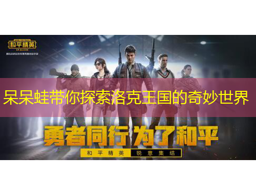 呆呆蛙帶你探索洛克王國的奇妙世界