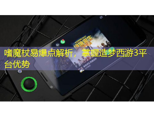 嗜魔杖易爆點(diǎn)解析，掌握造夢西游3平臺(tái)優(yōu)勢
