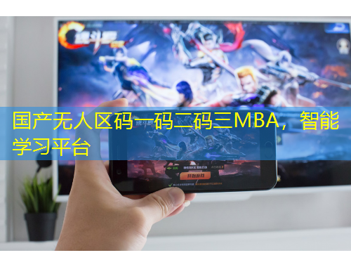 國(guó)產(chǎn)無(wú)人區(qū)碼一碼二碼三MBA，智能學(xué)習(xí)平臺(tái)