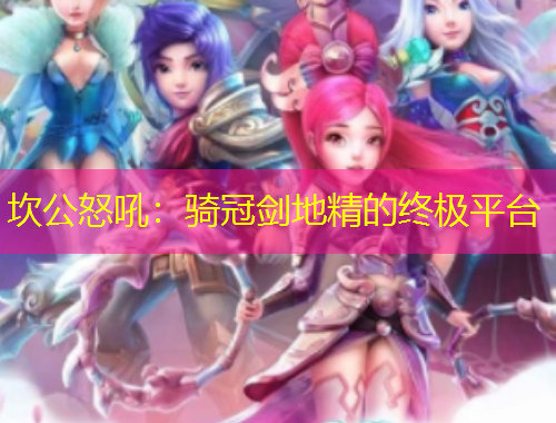 坎公怒吼：騎冠劍地精的終極平臺(tái)