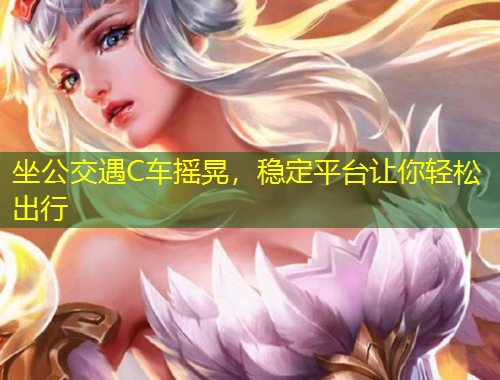 坐公交遇C車搖晃，穩(wěn)定平臺(tái)讓你輕松出行