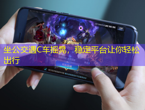 坐公交遇C車搖晃，穩(wěn)定平臺(tái)讓你輕松出行