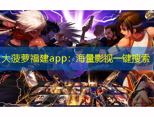 大菠蘿福建app：海量影視一鍵搜索