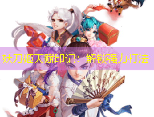 妖刀姬天賦印記：解鎖強(qiáng)力打法