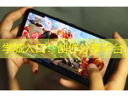 學(xué)城入口：創(chuàng)作分享平臺