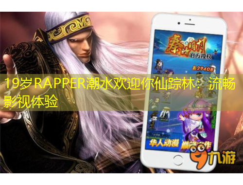 19歲RAPPER潮水歡迎你仙蹤林：流暢影視體驗(yàn)