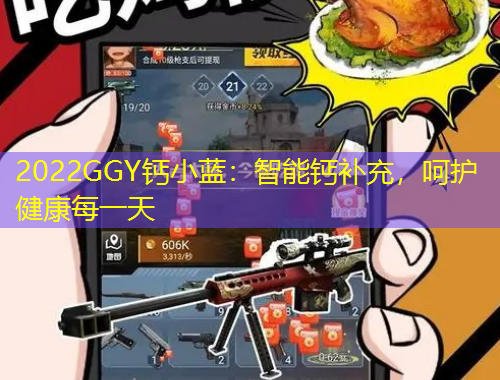 2022GGY鈣小藍(lán)：智能鈣補(bǔ)充，呵護(hù)健康每一天