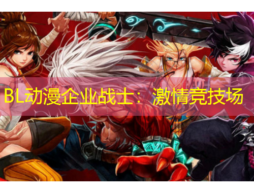 BL動(dòng)漫企業(yè)戰(zhàn)士：激情競(jìng)技場(chǎng)