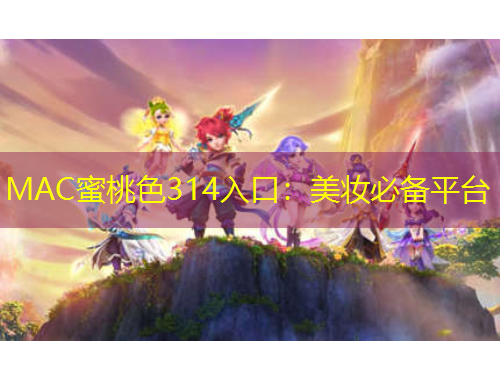 MAC蜜桃色314入口：美妝必備平臺