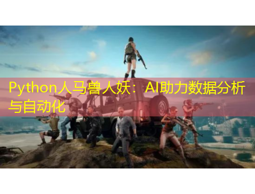 Python人馬獸人妖：AI助力數(shù)據(jù)分析與自動(dòng)化