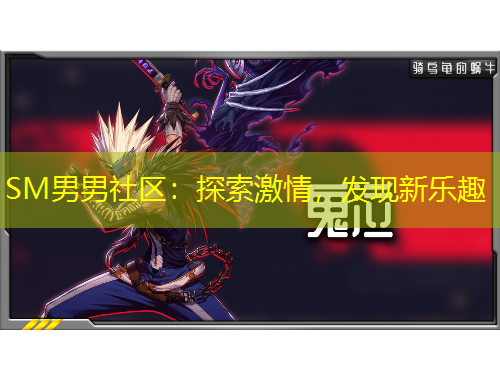 SM男男社區(qū)：探索激情，發(fā)現(xiàn)新樂趣
