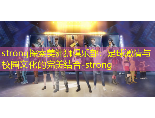 strong探索美洲獅俱樂部：足球激情與校園文化的完美結合-strong