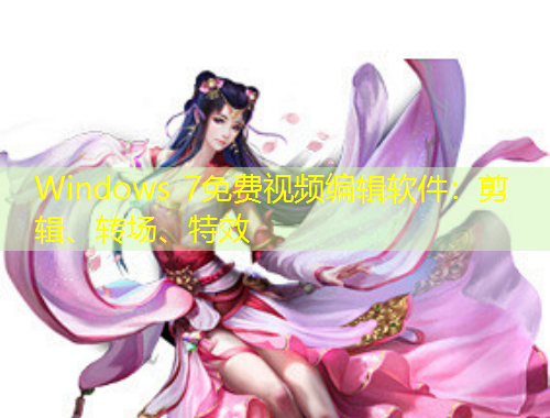 Windows 7免費視頻編輯軟件：剪輯、轉場、特效