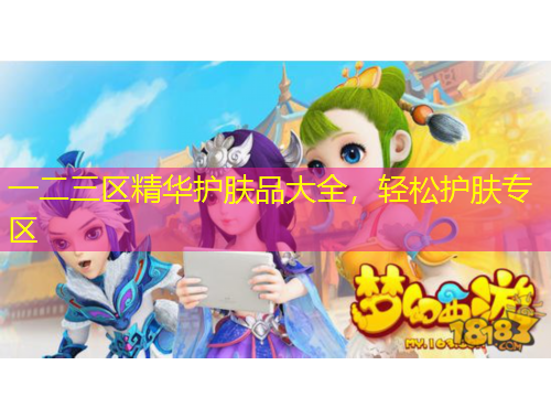 一二三區(qū)精華護(hù)膚品大全，輕松護(hù)膚專區(qū)