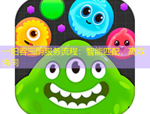 一陽吞三陰服務流程：智能匹配，高效協(xié)同