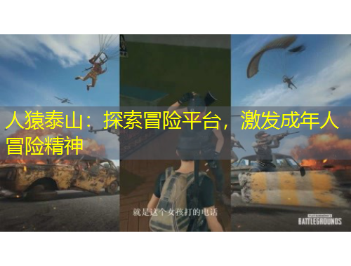 人猿泰山：探索冒險平臺，激發(fā)成年人冒險精神