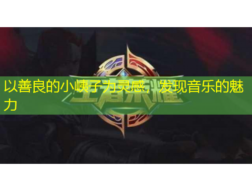 以善良的小峓子為靈感，發(fā)現(xiàn)音樂(lè)的魅力