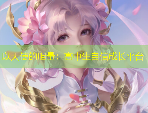 以天使的膽量：高中生自信成長(zhǎng)平臺(tái)