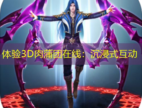 體驗3D肉蒲團(tuán)在線：沉浸式互動
