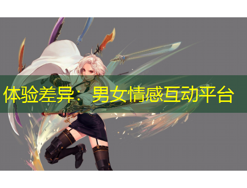 體驗差異:男女情感互動平臺 體驗差異:男女情感互動平臺