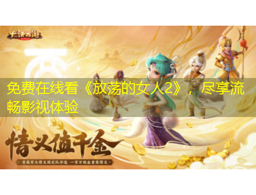 免費在線看《放蕩的女人2》，盡享流暢影視體驗
