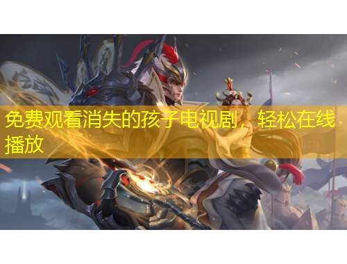 免費(fèi)觀看消失的孩子電視劇，輕松在線播放