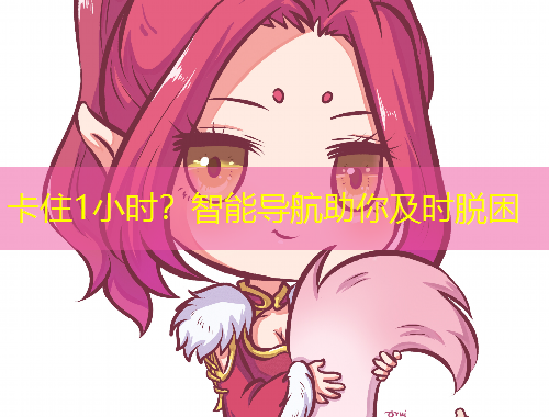 卡住1小時？智能導(dǎo)航助你及時脫困