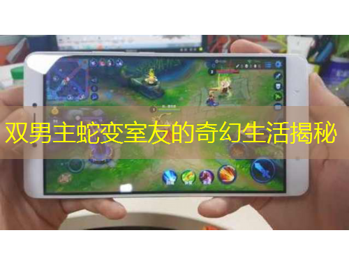 雙男主蛇變室友的奇幻生活揭秘