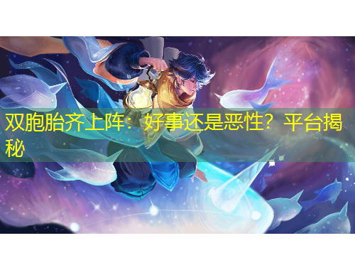 雙胞胎齊上陣：好事還是惡性？平臺揭秘