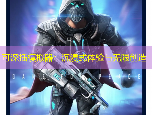 可深插模擬器：沉浸式體驗與無限創(chuàng)造