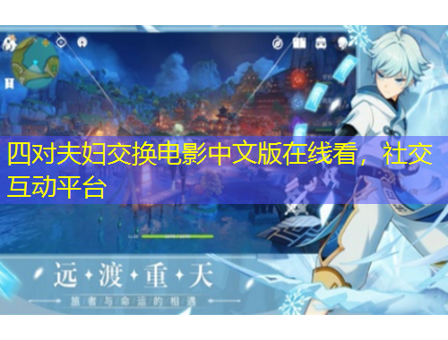 四對夫婦交換電影中文版在線看，社交互動平臺