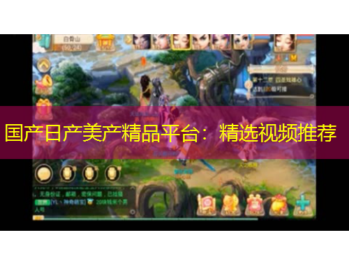 國產(chǎn)日產(chǎn)美產(chǎn)精品平臺：精選視頻推薦