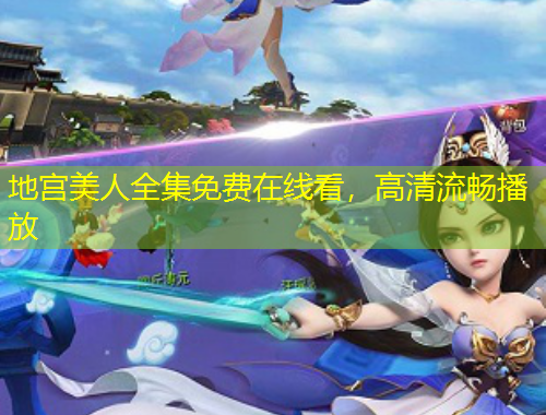 地宮美人全集免費(fèi)在線看，高清流暢播放