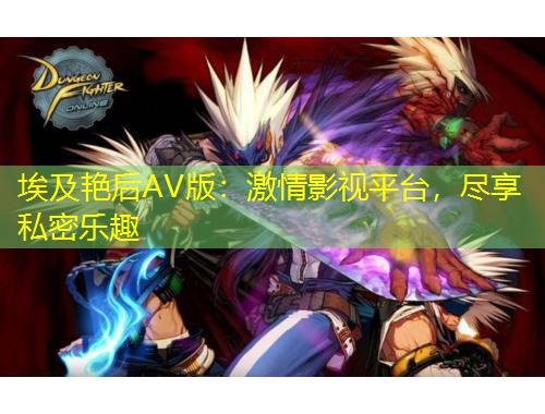 埃及艷后AV版：激情影視平臺，盡享私密樂趣