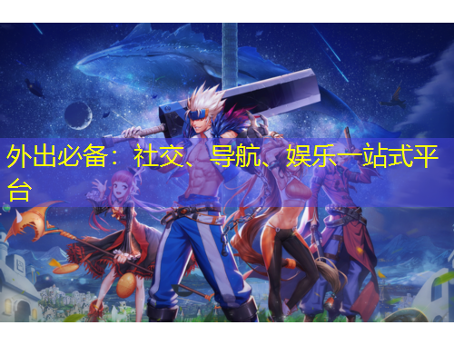 外出必備：社交、導航、娛樂一站式平臺